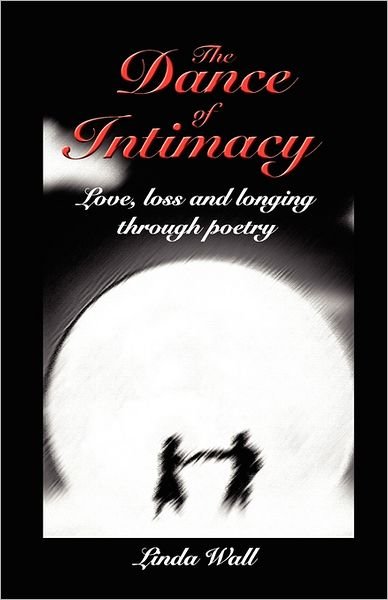 Linda Wall · The Dance of Intimacy: Love, Loss and Longing Through Poetry (Paperback Book) (2008)