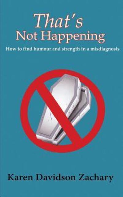 Cover for Karen Davidson Zachary · That's Not Happening : How To Find Humour and Strength in a Misdiagnosis (Paperback Book) (2016)