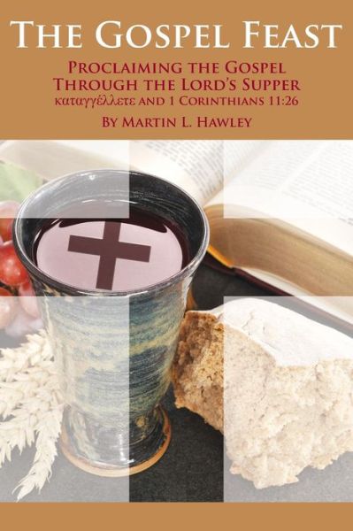 Cover for Rev Martin L Hawley · The Gospel Feast: Proclaiming the Gospel Through the Lord's Supper (Paperback Book) (2015)