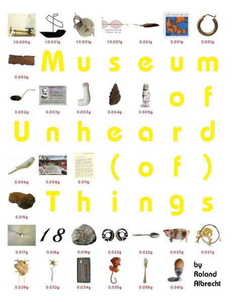 Museum of Unheard  Things - Roland Albrecht - Kirjat - Already Not Yet - 9780996944205 - torstai 5. marraskuuta 2015