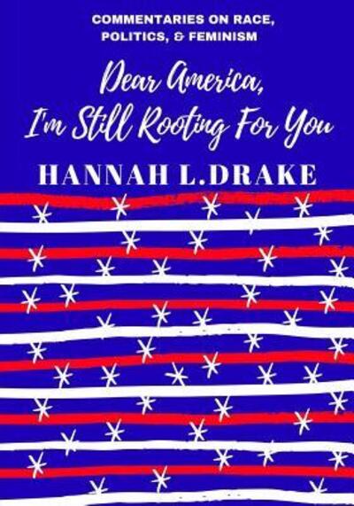 Hannah L Drake · Dear America, I'm Still Rooting For You (Paperback Book) (2018)