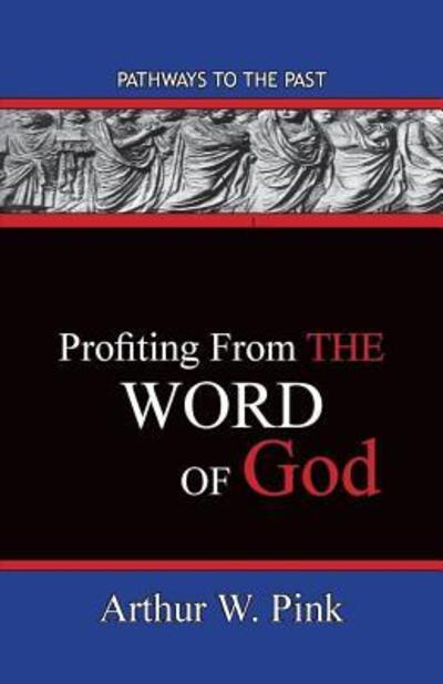 Profiting From The Word Pathways To The Past - Arthur W Pink - Książki - Published by Parables - 9780997439205 - 1 czerwca 2016