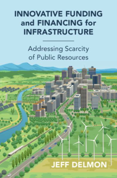 Innovative Funding and Financing for Infrastructure: Addressing Scarcity of Public Resources - Delmon, Jeff (World Bank) - Books - Cambridge University Press - 9781009340205 - February 8, 2024