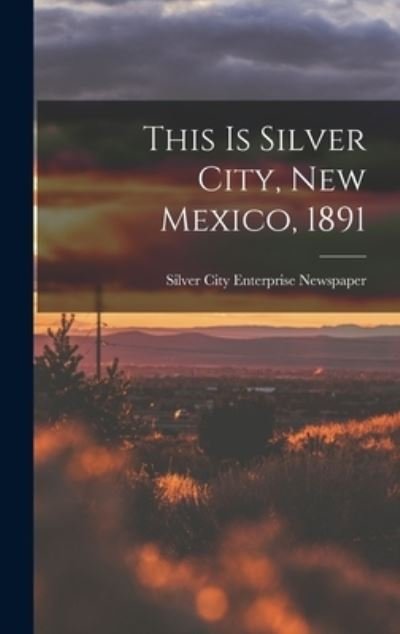 Cover for Silver City Enterprise Newspaper · This is Silver City, New Mexico, 1891 (Hardcover bog) (2021)