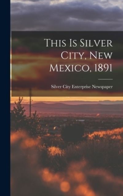 Cover for Silver City Enterprise Newspaper · This is Silver City, New Mexico, 1891 (Hardcover Book) (2021)