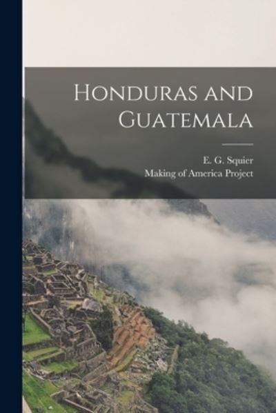 Cover for E G (Ephraim George) 1821- Squier · Honduras and Guatemala (Paperback Book) (2021)