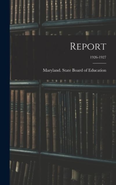 Cover for Maryland State Board of Education · Report; 1926-1927 (Hardcover Book) (2021)