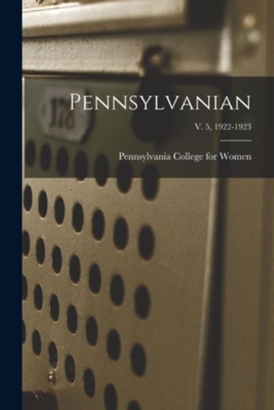 Pennsylvanian; v. 5, 1922-1923 - Pennsylvania College for Women - Books - Legare Street Press - 9781013987205 - September 9, 2021