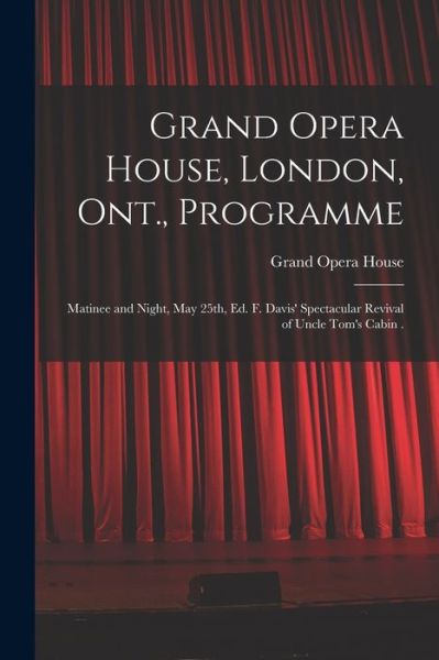 Cover for LLC Creative Media Partners · Grand Opera House, London, Ont., Programme [microform]: Matinee and Night, May 25th, Ed. F. Davis' Spectacular Revival of Uncle Tom's Cabin . (Paperback Book) (2021)