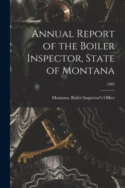 Annual Report of the Boiler Inspector, State of Montana; 1902 - LLC Creative Media Partners - Books - Creative Media Partners, LLC - 9781015293205 - September 10, 2021