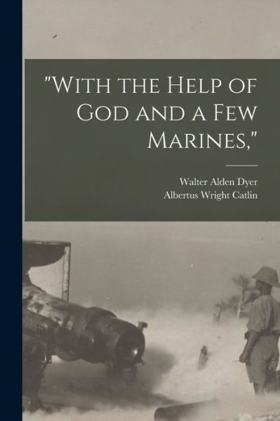 Cover for Walter Alden Dyer · With the Help of God and a Few Marines, (Book) (2022)