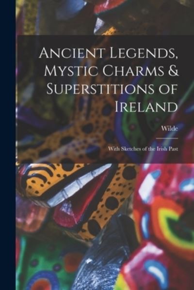 Cover for Wilde · Ancient Legends, Mystic Charms &amp; Superstitions of Ireland (Book) (2022)