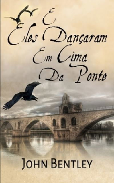 E Eles Dancaram Em Cima Da Ponte - John Bentley - Books - Blurb - 9781034566205 - December 21, 2021