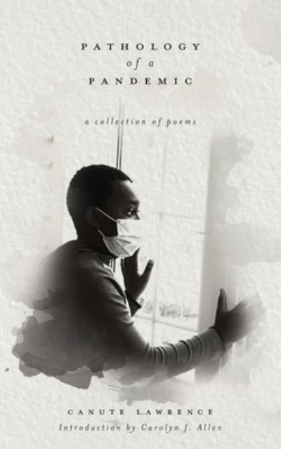 Cover for Canute Lawrence · Pathology of a Pandemic: a collection of poems (Pocketbok) (2021)