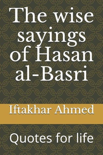 Cover for Iftakhar Ahmed · The wise sayings of Hasan al-Basri: Quotes for life (Paperback Book) (2019)