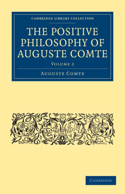 The Positive Philosophy of Auguste Comte - Cambridge Library Collection - Science and Religion - Auguste Comte - Books - Cambridge University Press - 9781108001205 - July 20, 2009