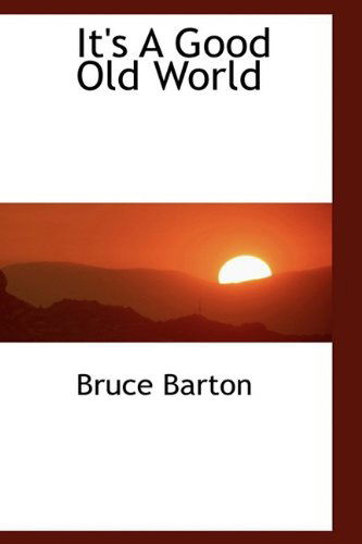 Cover for Bruce Barton · It's a Good Old World (Hardcover Book) (2009)