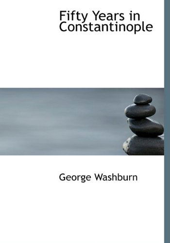 Cover for George Washburn · Fifty Years in Constantinople (Hardcover Book) (2009)