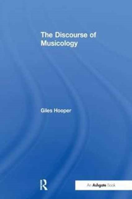 The Discourse of Musicology - Giles Hooper - Libros - Taylor & Francis Ltd - 9781138248205 - 6 de marzo de 2017