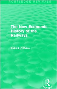 Cover for Patrick O'Brien · The New Economic History of the Railways (Routledge Revivals) - Routledge Revivals (Gebundenes Buch) (2014)