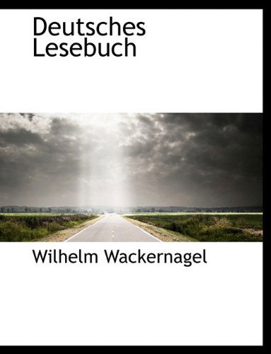 Deutsches Lesebuch - Wilhelm Wackernagel - Books - BiblioLife - 9781140115205 - April 6, 2010