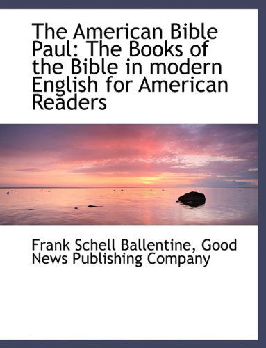 Cover for Frank Schell Ballentine · The American Bible Paul: the Books of the Bible in Modern English for American Readers (Hardcover bog) (2010)