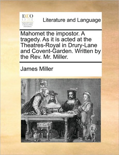 Cover for James Miller · Mahomet the Impostor. a Tragedy. As It is Acted at the Theatres-royal in Drury-lane and Covent-garden. Written by the Rev. Mr. Miller. (Paperback Book) (2010)