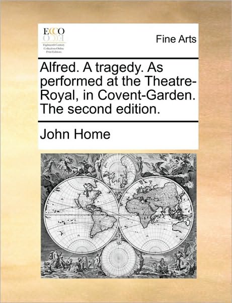 Cover for John Home · Alfred. a Tragedy. As Performed at the Theatre-royal, in Covent-garden. the Second Edition. (Pocketbok) (2010)