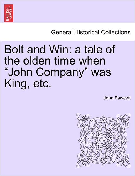 Bolt and Win: a Tale of the Olden Time when - John Fawcett - Books - British Library, Historical Print Editio - 9781240879205 - January 5, 2011