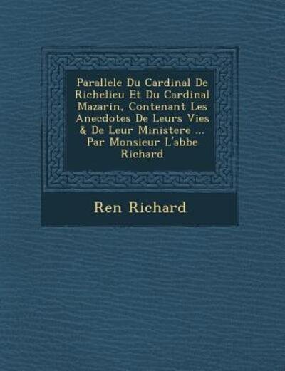 Cover for Ren Richard · Parallele Du Cardinal De Richelieu et Du Cardinal Mazarin, Contenant Les Anecdotes De Leurs Vies &amp; De Leur Ministere ... Par Monsieur L'abbe Richard (Pocketbok) (2012)