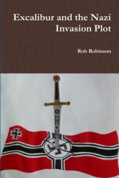 Cover for Rob Robinson · Excalibur and the Nazi Invasion Plot (Book) (2013)