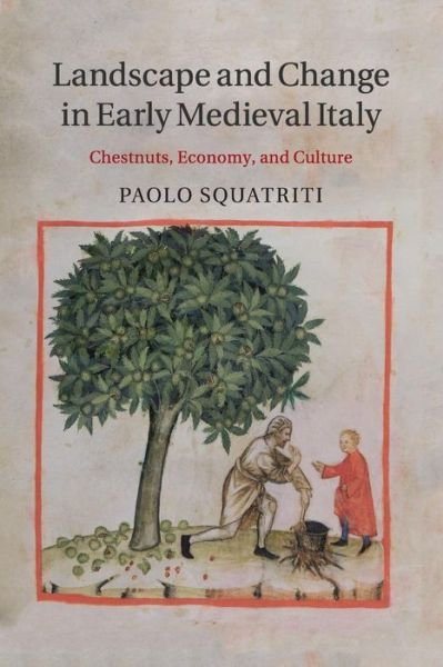 Cover for Squatriti, Paolo (University of Michigan, Ann Arbor) · Landscape and Change in Early Medieval Italy: Chestnuts, Economy, and Culture (Taschenbuch) (2017)