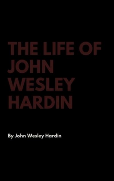 Cover for John Wesley Hardin · The Life of John Wesley Hardin (Hardcover Book) (2017)