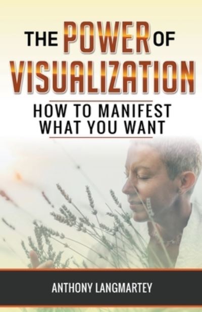 The Power of Visualization - Anthony Langmartey - Kirjat - Anthony Langmartey - 9781393438205 - lauantai 13. maaliskuuta 2021
