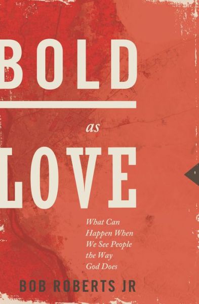 Bold as Love: What Can Happen When We See People the Way God Does - Bob Roberts Jr. - Books - Thomas Nelson Publishers - 9781400204205 - December 4, 2012