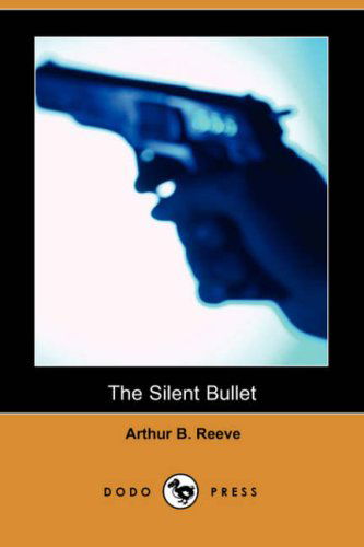 Cover for Arthur B. Reeve · The Silent Bullet (Dodo Press) (Paperback Book) (2007)