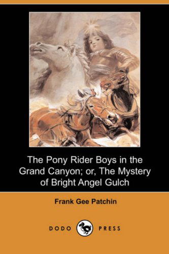 Cover for Frank Gee Patchin · The Pony Rider Boys in the Grand Canyon; Or, the Mystery of Bright Angel Gulch (Dodo Press) (Taschenbuch) (2007)