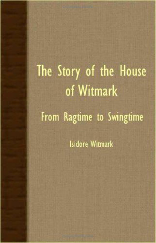 Cover for Isidore Witmark · The Story of the House of Witmark - from Ragtime to Swingtime (Paperback Book) (2007)