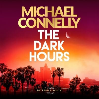 The Dark Hours : The Brand New Blockbuster Ballard & Bosch Thriller - Michael Connelly - Äänikirja - Orion Publishing Co - 9781409186205 - tiistai 9. marraskuuta 2021