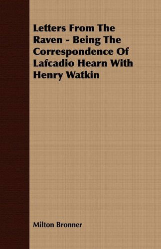 Cover for Milton Bronner · Letters from the Raven - Being the Correspondence of Lafcadio Hearn with Henry Watkin (Paperback Book) (2008)