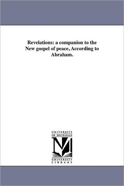 Cover for Michigan Historical Reprint Series · Revelations: a Companion to the New Gospel of Peace, According to Abraham. (Paperback Bog) (2011)