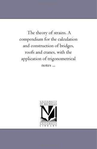 Cover for Michigan Historical Reprint Series · The Theory of Strains. a Compendium for the Calculation and Construction of Bridges, Roofs and Cranes, with the Application of Trigonometrical Notes ... (Paperback Book) (2006)