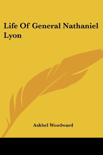 Life of General Nathaniel Lyon - Ashbel Woodward - Books - Kessinger Publishing, LLC - 9781432690205 - June 25, 2007