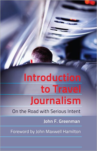 Cover for John F. Greenman · Introduction to Travel Journalism: On the Road with Serious Intent - Mass Communication &amp; Journalism (Hardcover Book) [New edition] (2012)