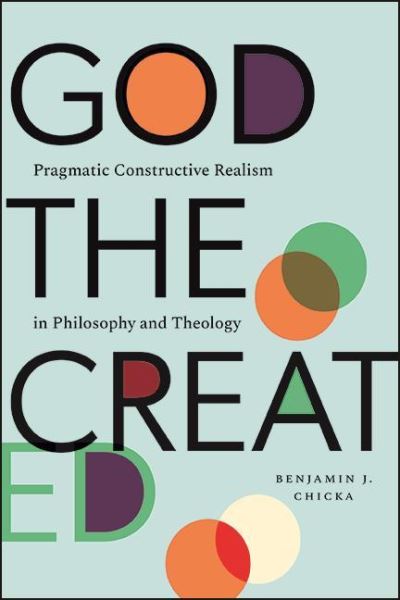 Cover for Benjamin J. Chicka · God the Created: Pragmatic Constructive Realism in Philosophy and Theology (Paperback Book) (2022)