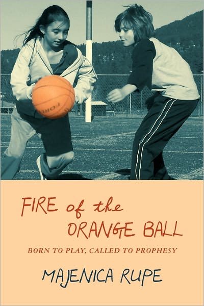 Cover for Majenica Rupe · Fire of the Orange Ball: Born to Play, Called to Prophesy (Paperback Book) (2009)