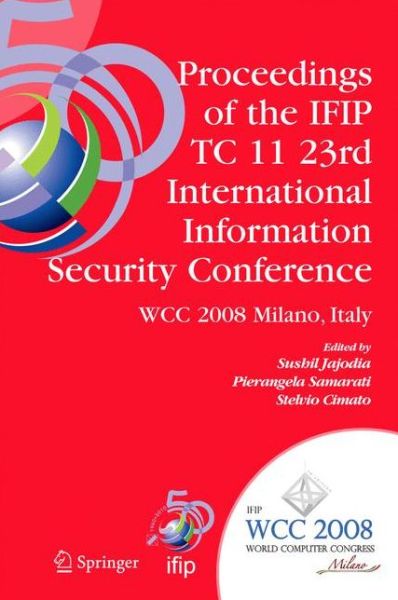 Cover for Sushil Jajodia · Proceedings of the IFIP TC 11 23rd International Information Security Conference: IFIP 20th World Computer Congress, IFIP SEC'08, September 7-10, 2008, Milano, Italy - IFIP Advances in Information and Communication Technology (Pocketbok) [Softcover reprint of hardcover 1st ed. 2008 edition] (2010)