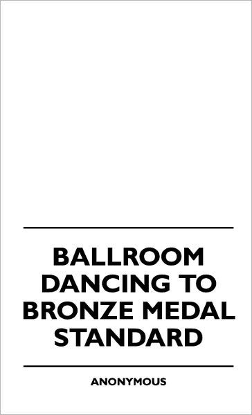 Cover for Anon. · Ballroom Dancing to Bronze Medal Standard (Innbunden bok) (2010)