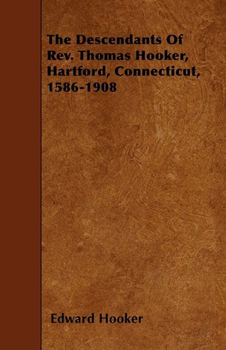 Cover for Edward Hooker · The Descendants of Rev. Thomas Hooker, Hartford, Connecticut, 1586-1908 (Taschenbuch) (2010)