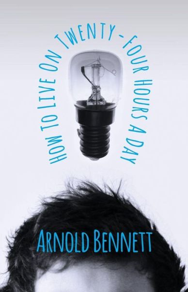 How To Live On Twenty-Four Hours A Day - Arnold Bennett - Książki - Read Books - 9781446521205 - 2 sierpnia 2011